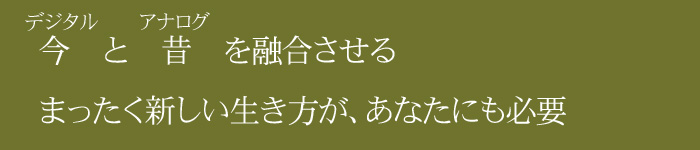 今　と　昔　を融合させるまったく新しい生き方が求められている