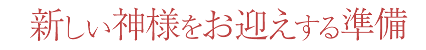 新しい神様をお迎えする準備